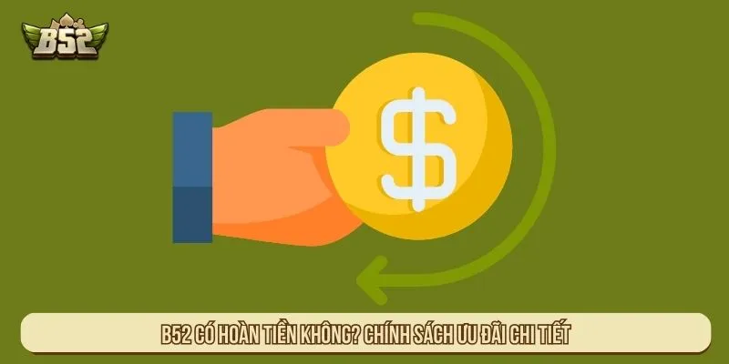 B52 Có Hoàn Tiền Không? Cập Nhật Ưu Đãi Hoàn Đẳng Cấp B52 có hoàn tiền không