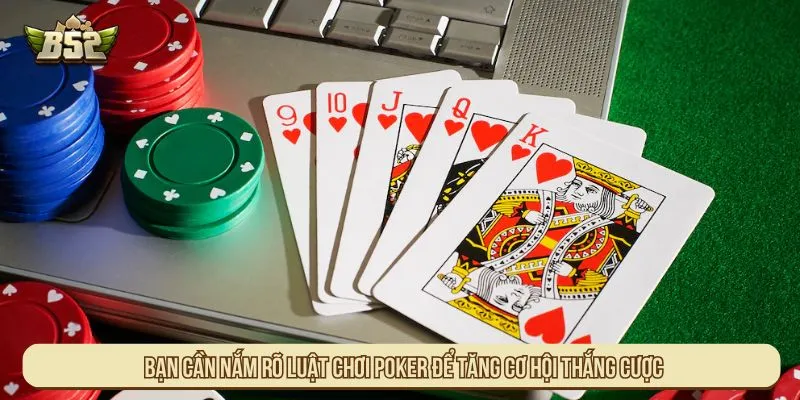 Luật Chơi Poker Chi Tiết Theo Từng Vòng Cược Cho Người Mới Bạn cần nắm rõ luật chơi poker để tăng cơ hội thắng cược