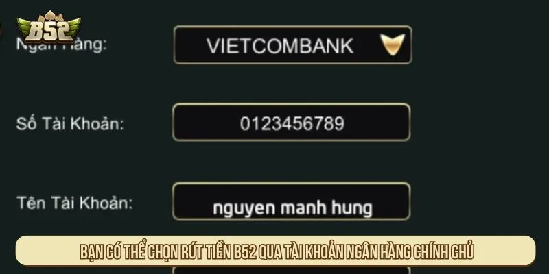 Bạn có thể chọn rút tiền B52 qua tài khoản ngân hàng chính chủ