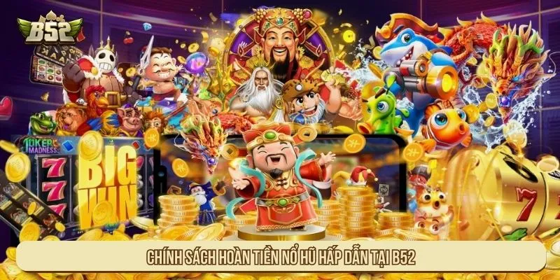 B52 Có Hoàn Tiền Không? Cập Nhật Ưu Đãi Hoàn Đẳng Cấp Chính sách hoàn tiền nổ hũ hấp dẫn tại B52