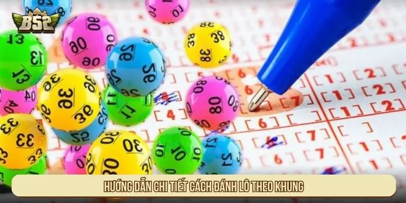 Hướng dẫn chi tiết cách đánh lô theo khung 