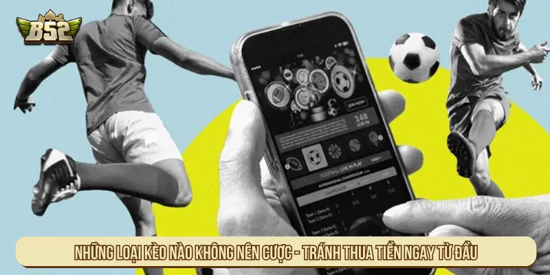Những Loại Kèo Nào Không Nên Cược Để Tránh Thua Tiền Những loại kèo nào không nên cược - Tránh thua tiền ngay từ đầu