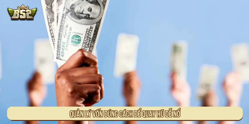 Quản lý vốn đúng cách để quay hũ dễ nổ